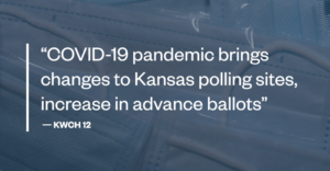 "Covid-19 pandemic brings changes to Kansas polling sites, increase in advance ballots" -KWCH 12