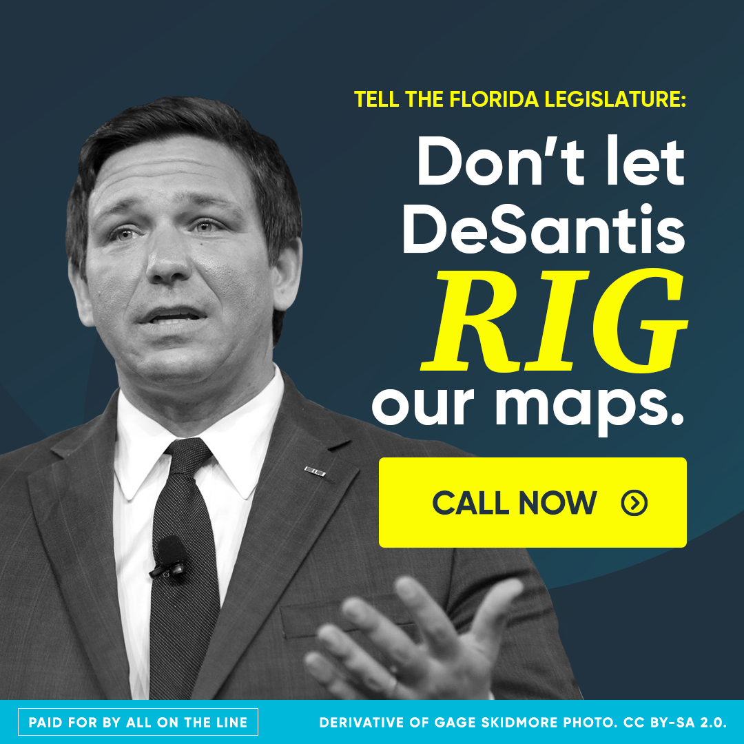 Photo of Ron DeSantis in BW with text Don't let DeSantis RIG our maps. with Call Now CTA